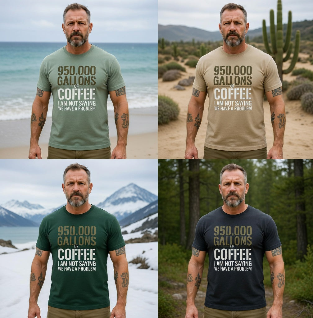 950,000 Gallons of Coffee – I Am Not Saying We Have a Problem T-Shirt