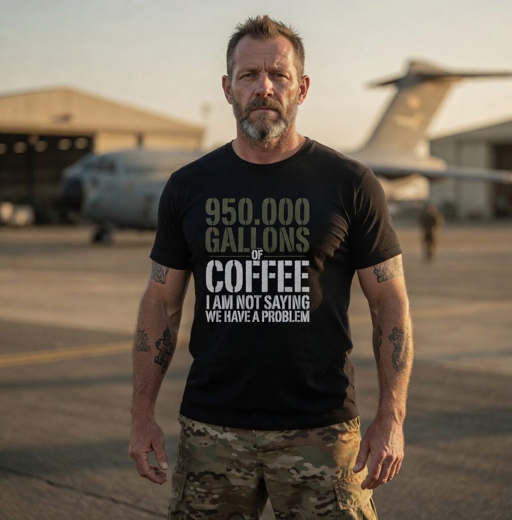 950,000 Gallons of Coffee – I Am Not Saying We Have a Problem T-Shirt